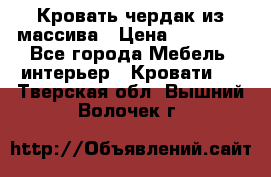 Кровать чердак из массива › Цена ­ 11 100 - Все города Мебель, интерьер » Кровати   . Тверская обл.,Вышний Волочек г.